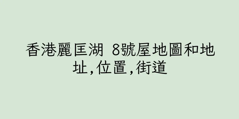香港麗匡湖 8號屋地圖和地址,位置,街道
