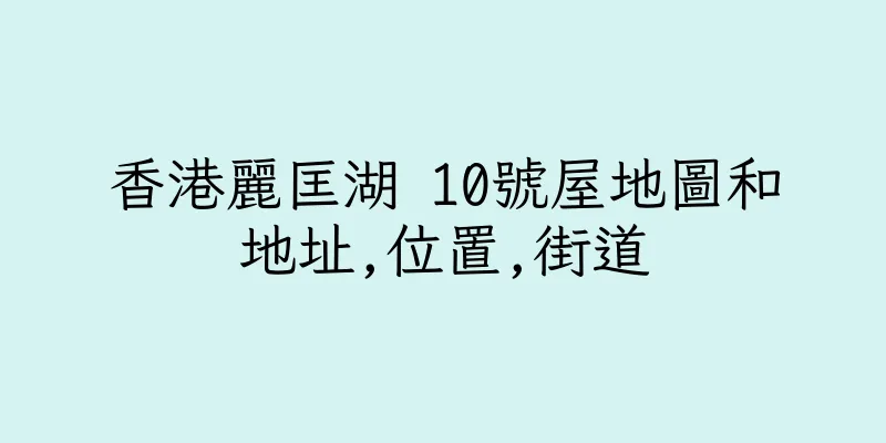 香港麗匡湖 10號屋地圖和地址,位置,街道