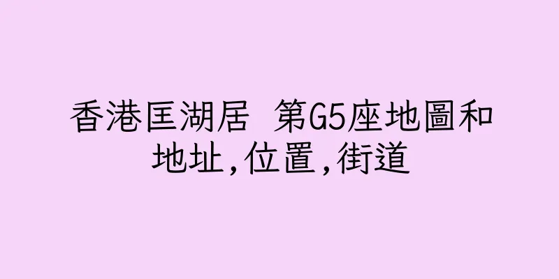 香港匡湖居 第G5座地圖和地址,位置,街道