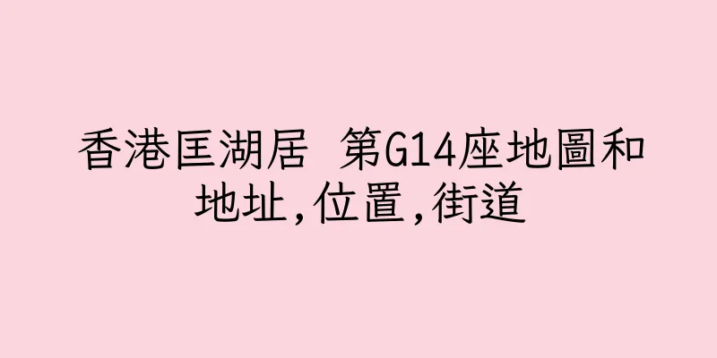 香港匡湖居 第G14座地圖和地址,位置,街道