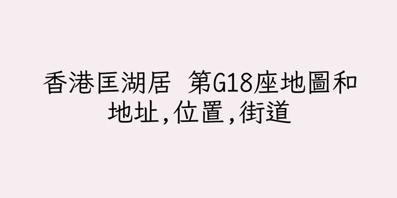 香港匡湖居 第G18座地圖和地址,位置,街道
