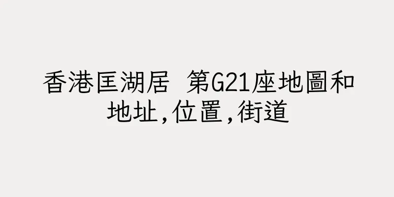 香港匡湖居 第G21座地圖和地址,位置,街道