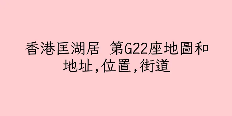 香港匡湖居 第G22座地圖和地址,位置,街道