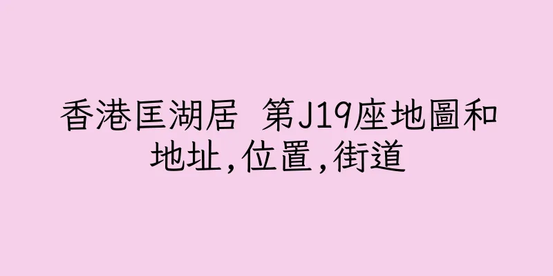 香港匡湖居 第J19座地圖和地址,位置,街道