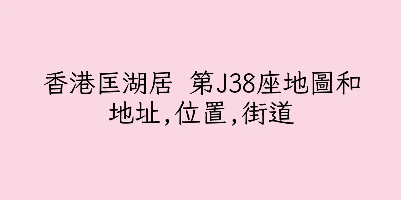 香港匡湖居 第J38座地圖和地址,位置,街道