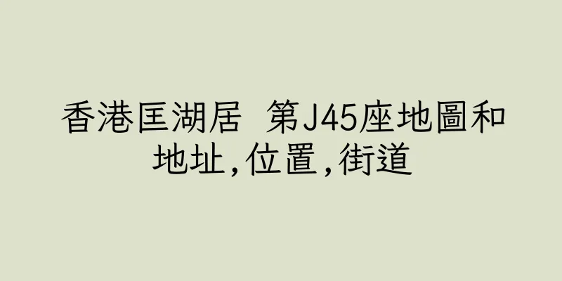 香港匡湖居 第J45座地圖和地址,位置,街道