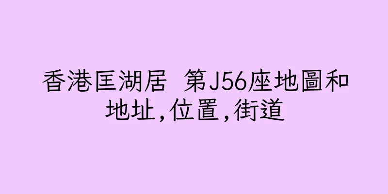 香港匡湖居 第J56座地圖和地址,位置,街道
