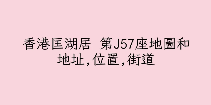 香港匡湖居 第J57座地圖和地址,位置,街道