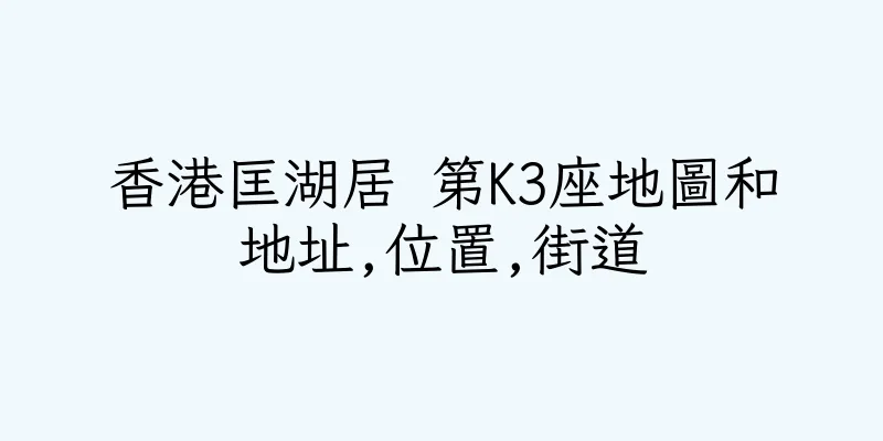 香港匡湖居 第K3座地圖和地址,位置,街道