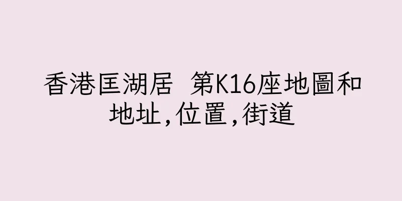 香港匡湖居 第K16座地圖和地址,位置,街道