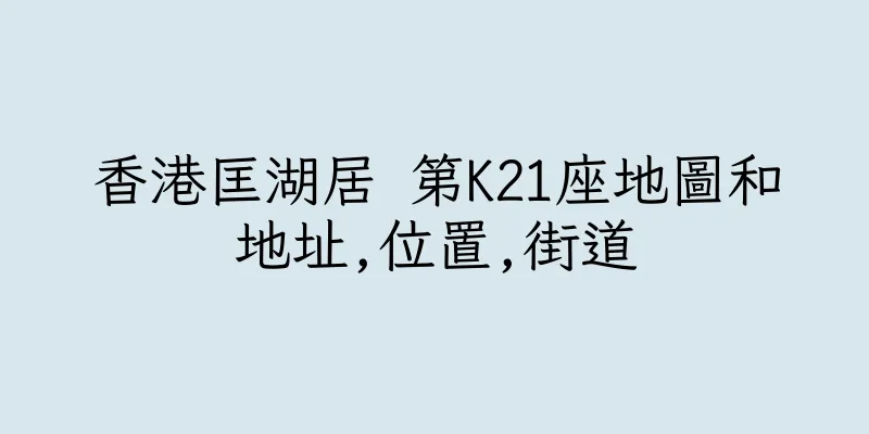 香港匡湖居 第K21座地圖和地址,位置,街道