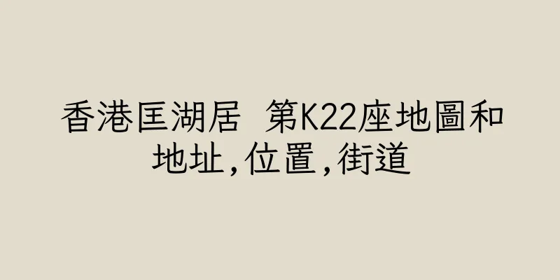 香港匡湖居 第K22座地圖和地址,位置,街道
