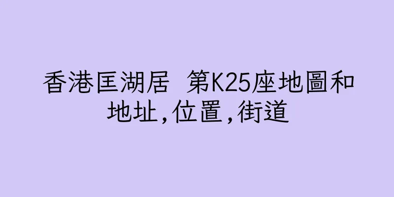 香港匡湖居 第K25座地圖和地址,位置,街道