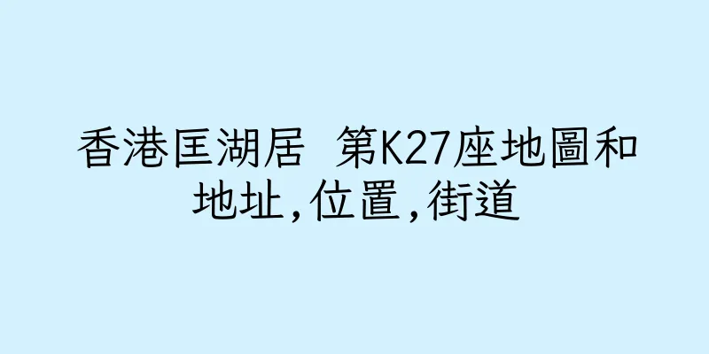 香港匡湖居 第K27座地圖和地址,位置,街道