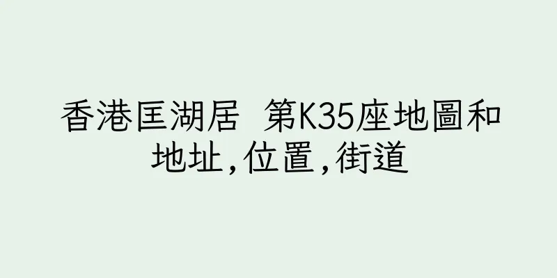 香港匡湖居 第K35座地圖和地址,位置,街道