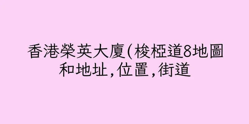 香港榮英大廈(梭椏道8地圖和地址,位置,街道