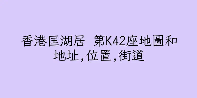 香港匡湖居 第K42座地圖和地址,位置,街道