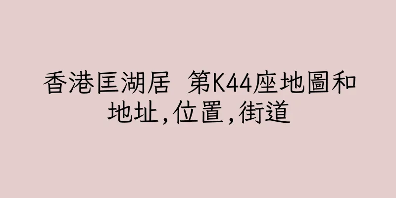 香港匡湖居 第K44座地圖和地址,位置,街道