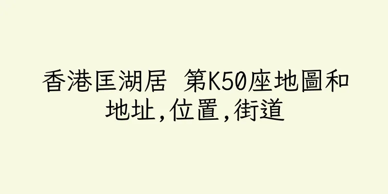香港匡湖居 第K50座地圖和地址,位置,街道