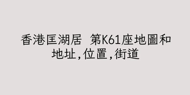 香港匡湖居 第K61座地圖和地址,位置,街道