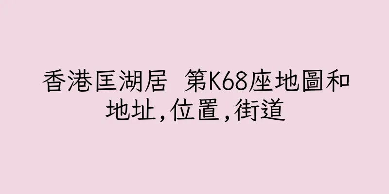 香港匡湖居 第K68座地圖和地址,位置,街道