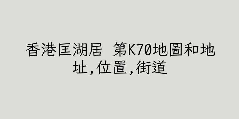 香港匡湖居 第K70地圖和地址,位置,街道