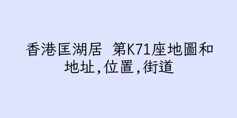 香港匡湖居 第K71座地圖和地址,位置,街道