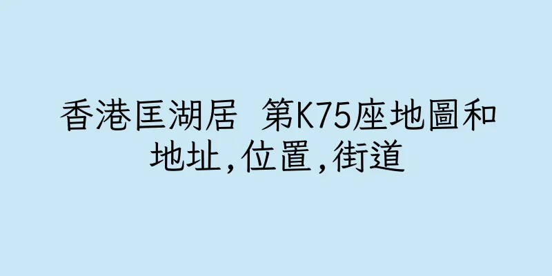 香港匡湖居 第K75座地圖和地址,位置,街道