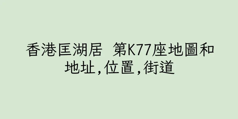 香港匡湖居 第K77座地圖和地址,位置,街道