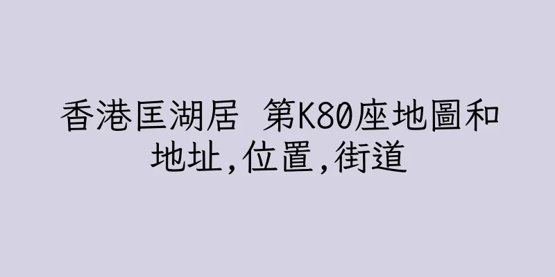 香港匡湖居 第K80座地圖和地址,位置,街道