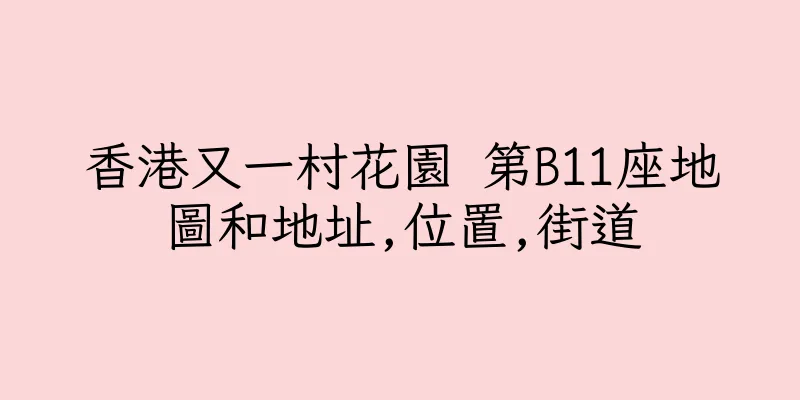 香港又一村花園 第B11座地圖和地址,位置,街道