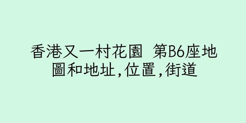 香港又一村花園 第B6座地圖和地址,位置,街道