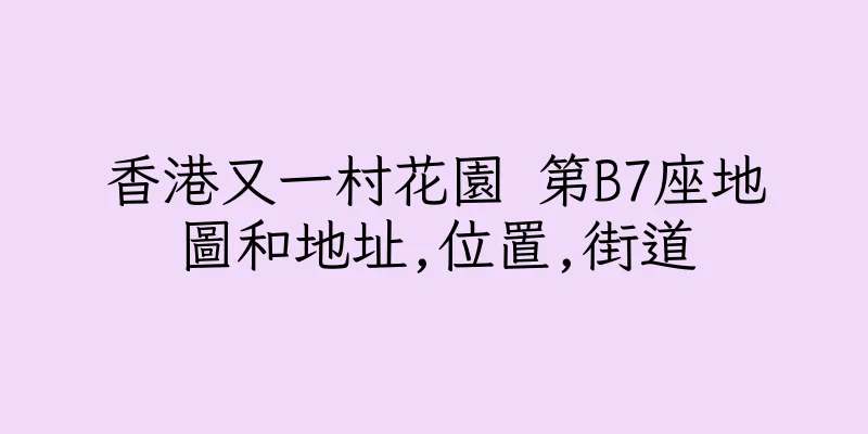 香港又一村花園 第B7座地圖和地址,位置,街道