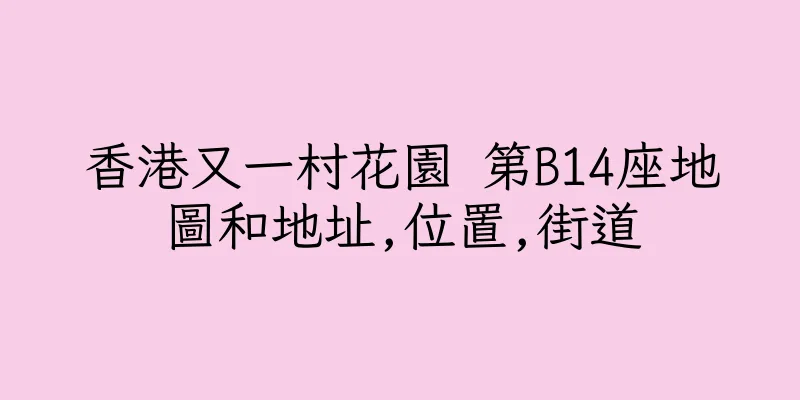 香港又一村花園 第B14座地圖和地址,位置,街道