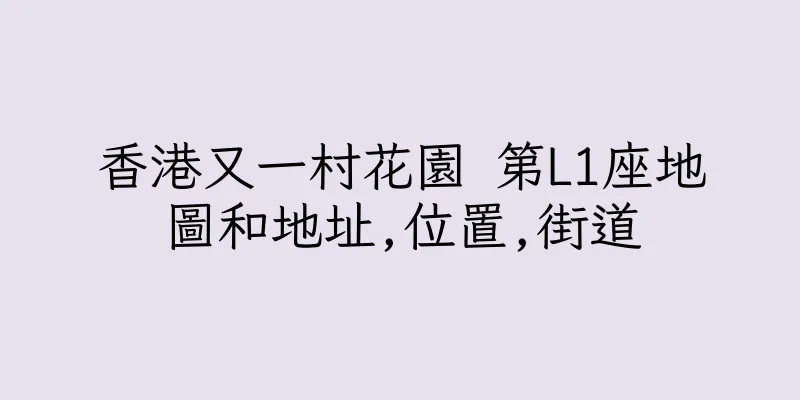 香港又一村花園 第L1座地圖和地址,位置,街道