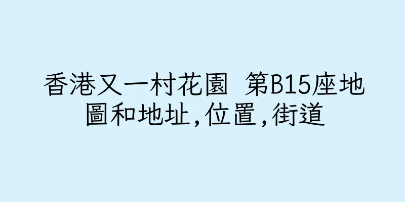 香港又一村花園 第B15座地圖和地址,位置,街道