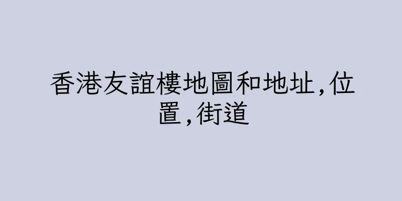 香港友誼樓地圖和地址,位置,街道
