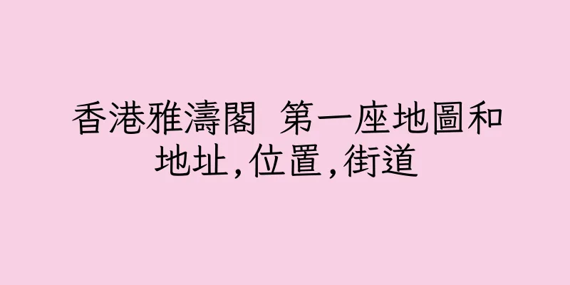 香港雅濤閣 第一座地圖和地址,位置,街道