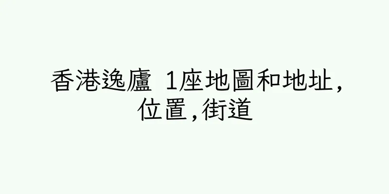 香港逸廬 1座地圖和地址,位置,街道