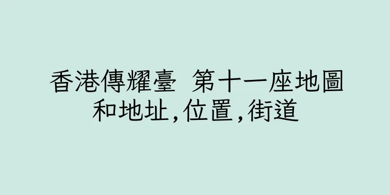 香港傳耀臺 第十一座地圖和地址,位置,街道