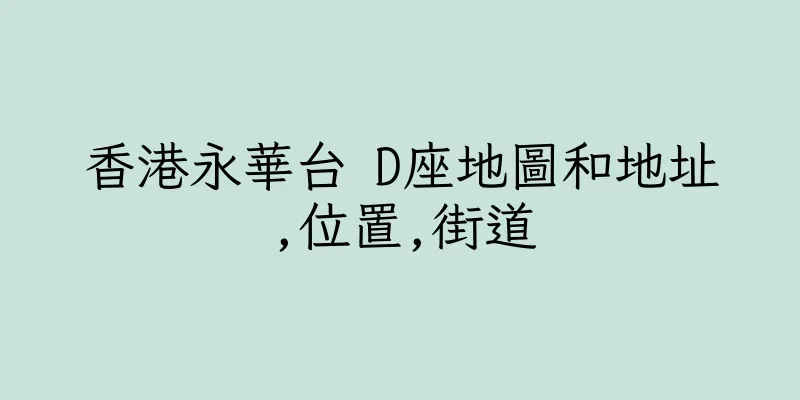 香港永華台 D座地圖和地址,位置,街道