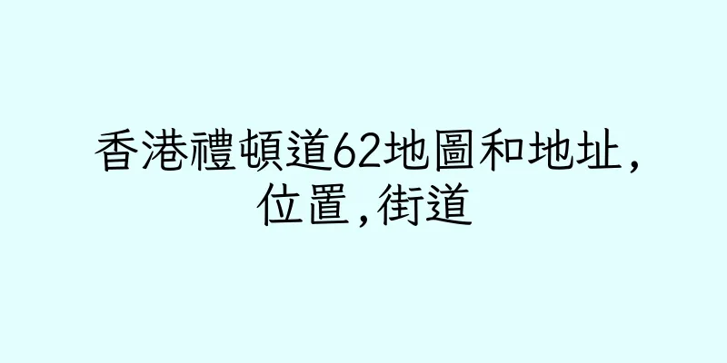 香港禮頓道62地圖和地址,位置,街道