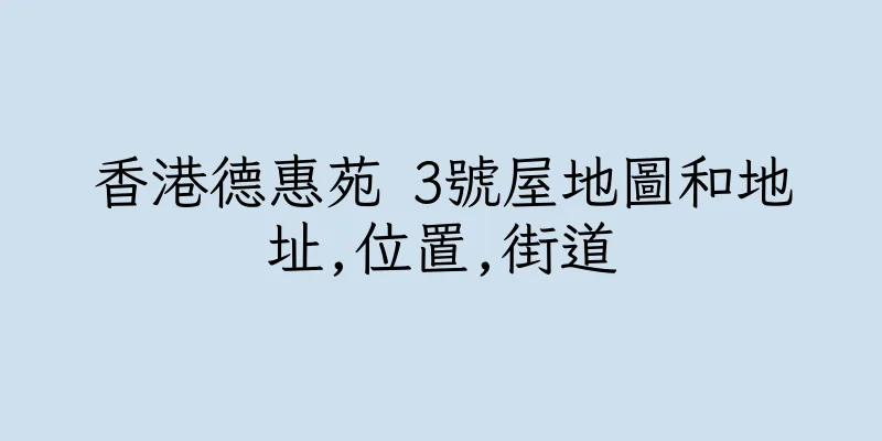 香港德惠苑 3號屋地圖和地址,位置,街道