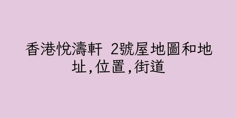 香港悅濤軒 2號屋地圖和地址,位置,街道
