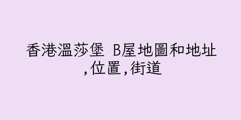 香港溫莎堡 B屋地圖和地址,位置,街道