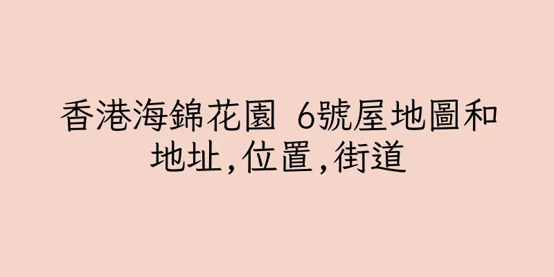 香港海錦花園 6號屋地圖和地址,位置,街道