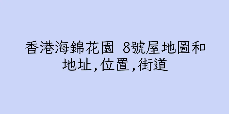 香港海錦花園 8號屋地圖和地址,位置,街道