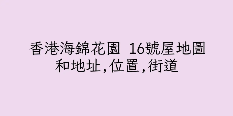 香港海錦花園 16號屋地圖和地址,位置,街道