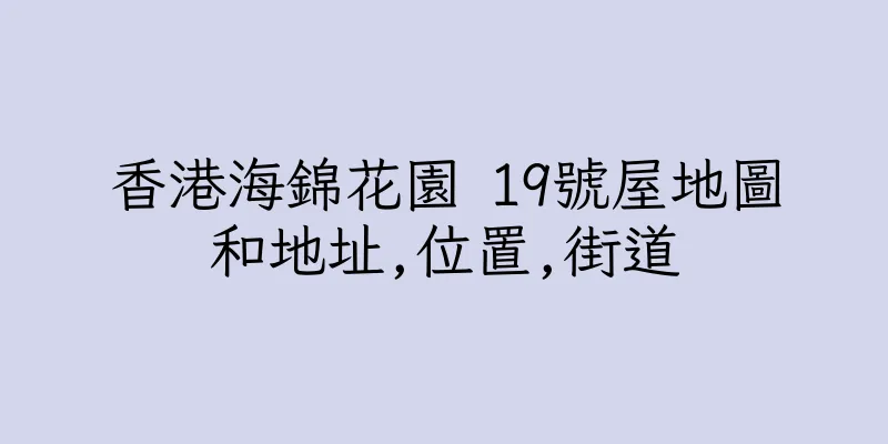 香港海錦花園 19號屋地圖和地址,位置,街道