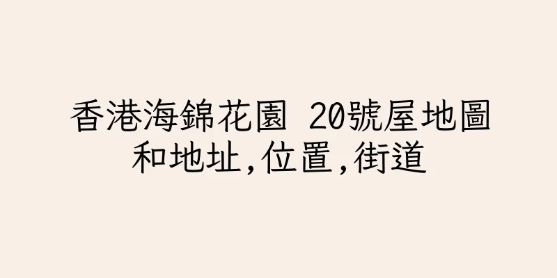 香港海錦花園 20號屋地圖和地址,位置,街道